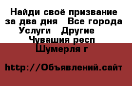 Найди своё призвание за два дня - Все города Услуги » Другие   . Чувашия респ.,Шумерля г.